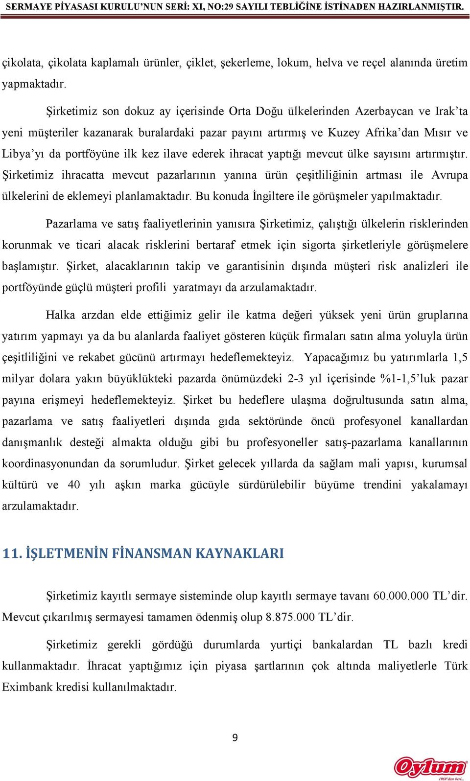 ilave ederek ihracat yaptığı mevcut ülke sayısını artırmıştır. Şirketimiz ihracatta mevcut pazarlarının yanına ürün çeşitliliğinin artması ile Avrupa ülkelerini de eklemeyi planlamaktadır.