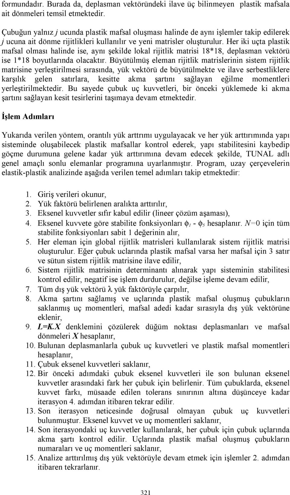 Her k uçta plastk mafsal olması halnde se, aynı şeklde lokal rjtlk matrs 8*8, deplasman vektörü se *8 boyutlarında olacaktır.