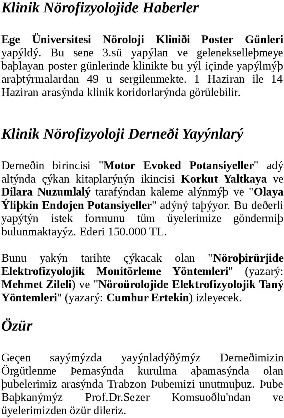 Klinik Nörofizyoloji Derneði Yayýnlarý Derneðin birincisi "Motor Evoked Potansiyeller" adý altýnda çýkan kitaplarýnýn ikincisi Korkut Yaltkaya ve Dilara Nuzumlalý tarafýndan kaleme alýnmýþ ve "Olaya