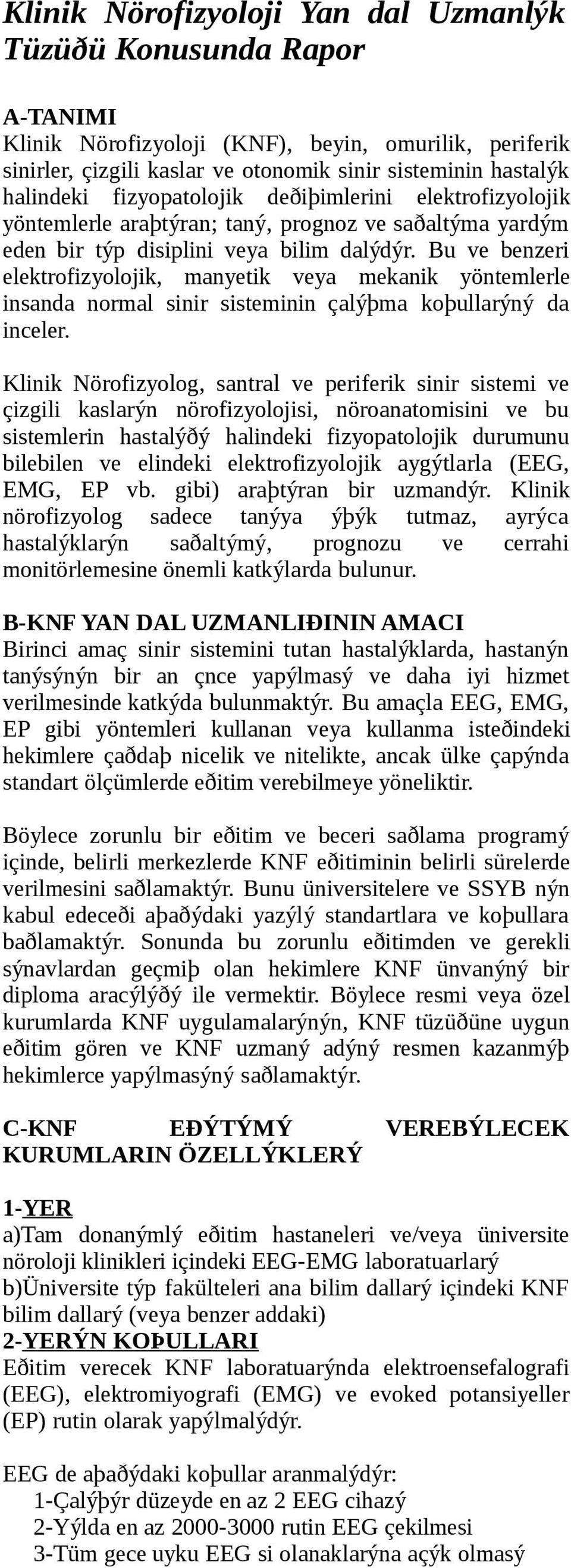 Bu ve benzeri elektrofizyolojik, manyetik veya mekanik yöntemlerle insanda normal sinir sisteminin çalýþma koþullarýný da inceler.