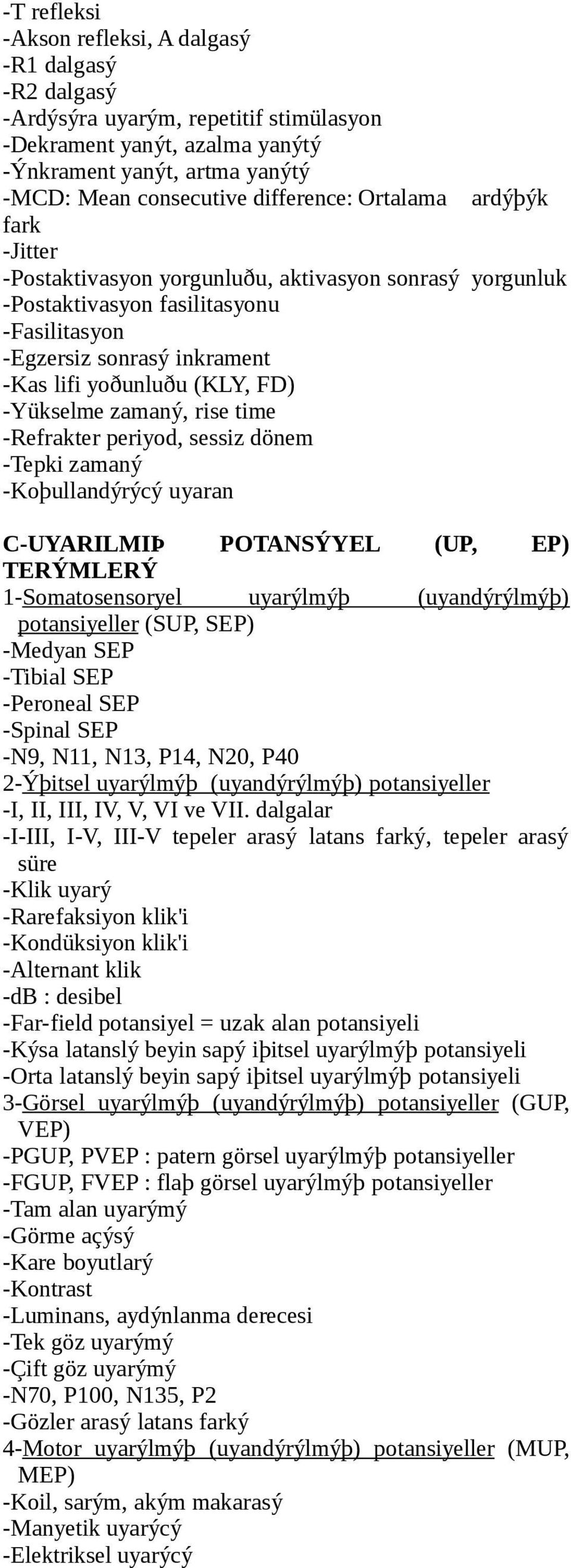 FD) -Yükselme zamaný, rise time -Refrakter periyod, sessiz dönem -Tepki zamaný -Koþullandýrýcý uyaran C-UYARILMIÞ POTANSÝYEL (UP, EP) TERÝMLERÝ 1-Somatosensoryel uyarýlmýþ (uyandýrýlmýþ)