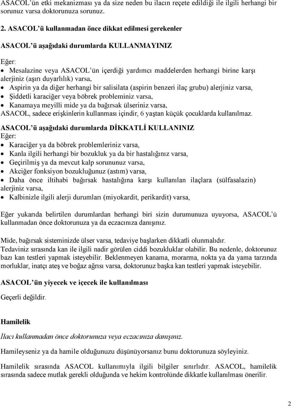 duyarlılık) varsa, Aspirin ya da diğer herhangi bir salisilata (aspirin benzeri ilaç grubu) alerjiniz varsa, Şiddetli karaciğer veya böbrek probleminiz varsa, Kanamaya meyilli mide ya da bağırsak