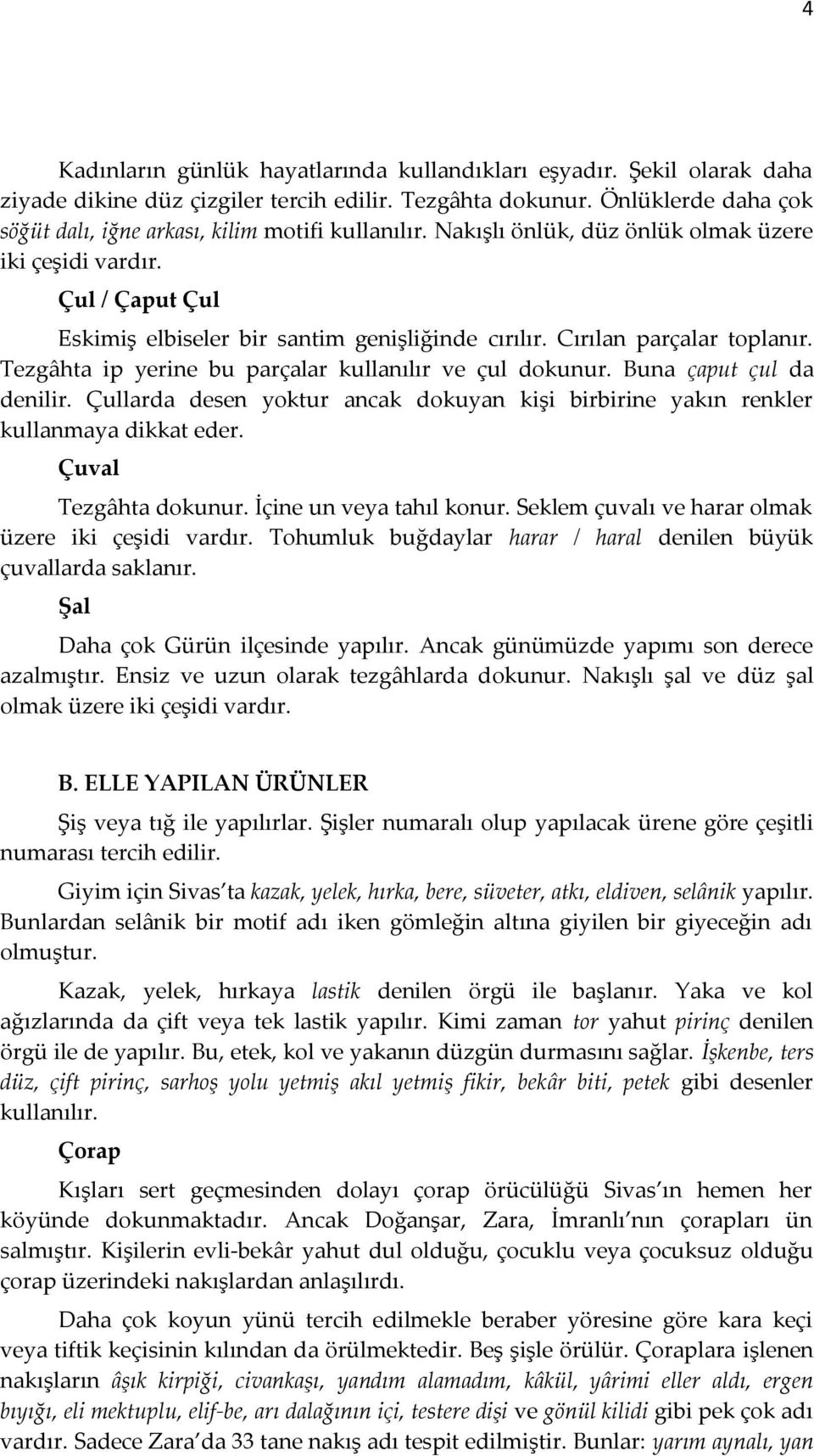 Cırılan parçalar toplanır. Tezgâhta ip yerine bu parçalar kullanılır ve çul dokunur. Buna çaput çul da denilir. Çullarda desen yoktur ancak dokuyan kişi birbirine yakın renkler kullanmaya dikkat eder.