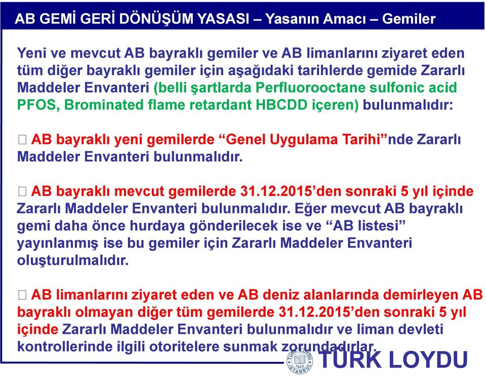 bulunmalıdır. AB bayraklı mevcut gemilerde 31.12.2015 den sonraki 5 yıl içinde Zararlı Maddeler Envanteri bulunmalıdır.