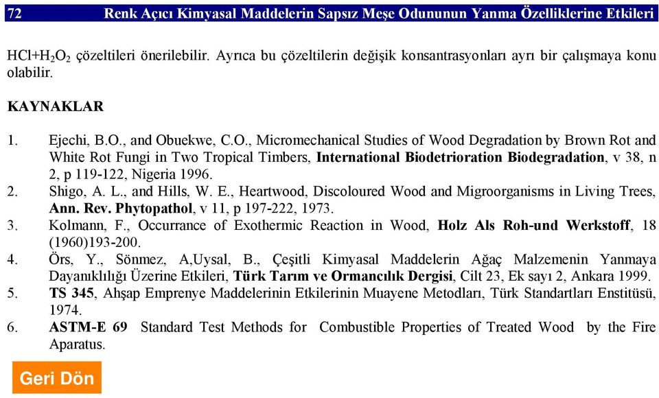 , and Obuekwe, C.O., Micromechanical Studies of Wood Degradation by Brown Rot and White Rot Fungi in Two Tropical Timbers, International Biodetrioration Biodegradation, v 38, n 2, p 119-122, Nigeria 1996.