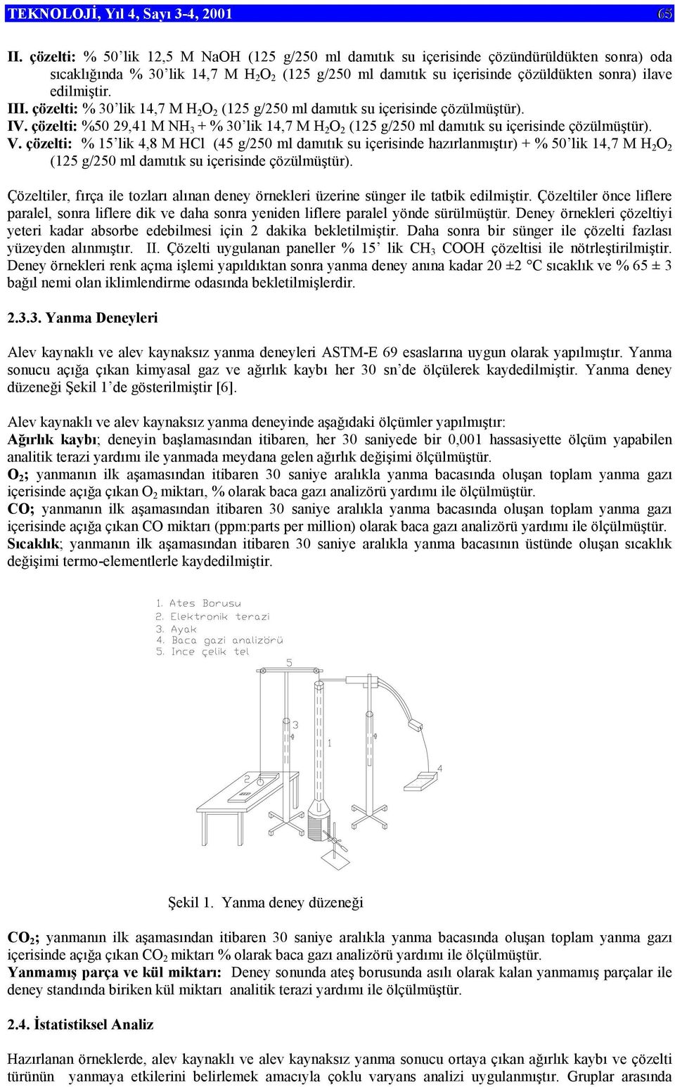 edilmiştir. III. çözelti: % 30 lik 14,7 M H 2 O 2 (125 g/250 ml damıtık su içerisinde çözülmüştür). IV.