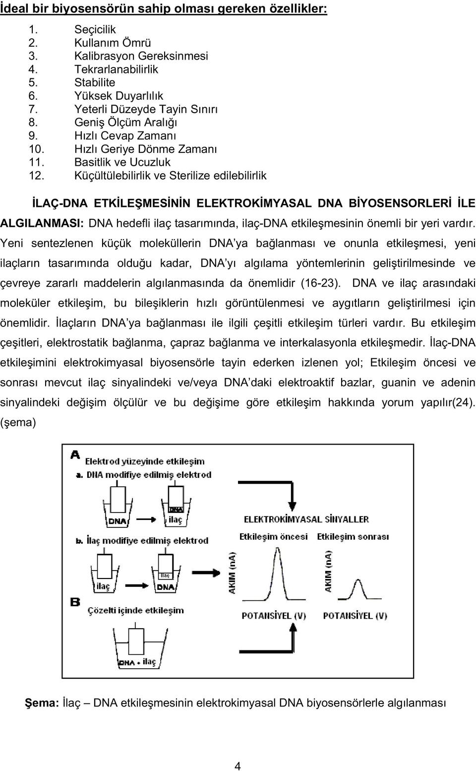 Küçültülebilirlik ve Sterilize edilebilirlik LAÇ-DNA ETK LE MES N N ELEKTROK MYASAL DNA B YOSENSORLER LE ALGILANMASI: DNA hedefli ilaç tasarımında, ilaç-dna etkile mesinin önemli bir yeri vardır.