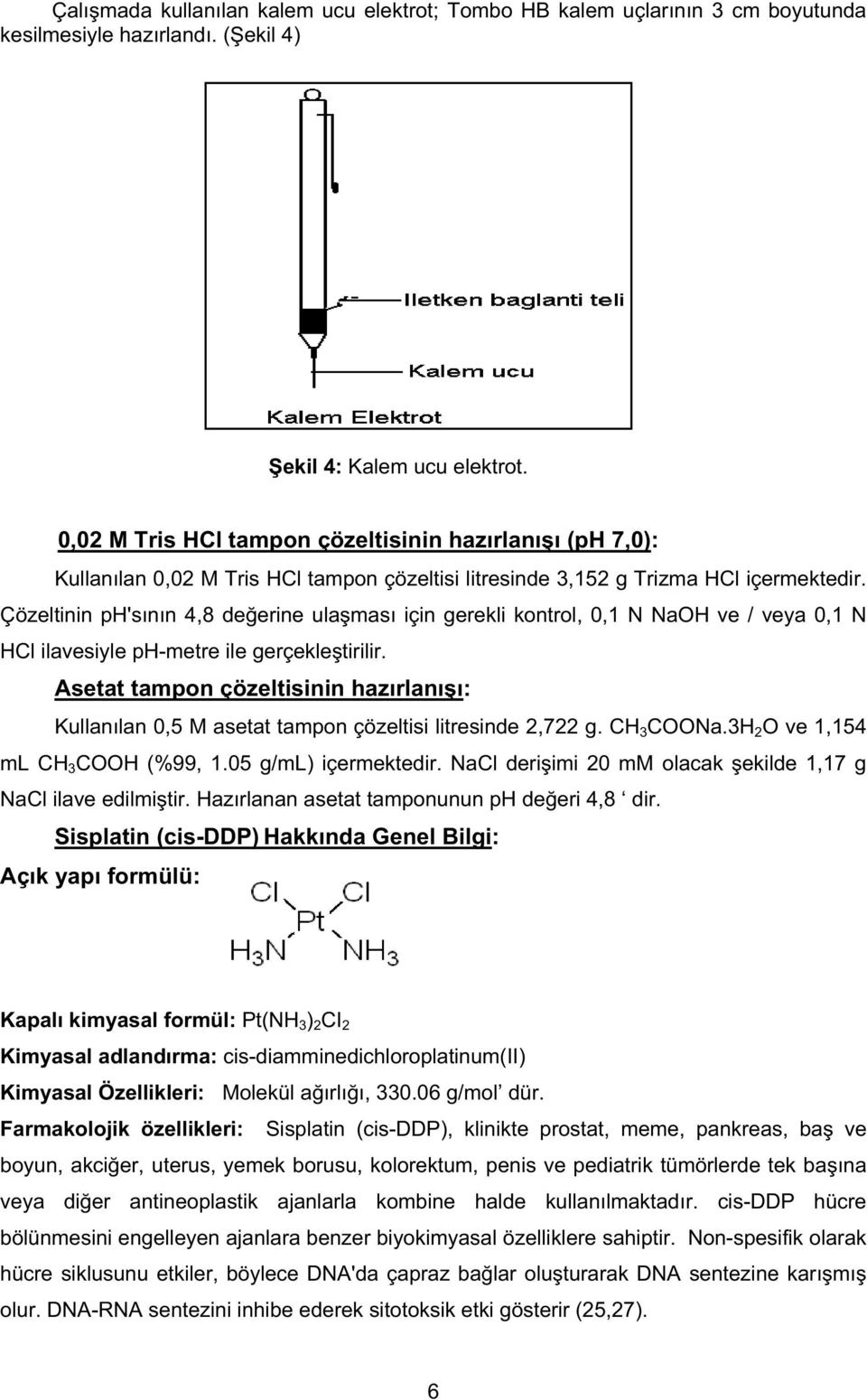 Çözeltinin ph'sının 4,8 de erine ula ması için gerekli kontrol, 0,1 N NaOH ve / veya 0,1 N HCl ilavesiyle ph-metre ile gerçekle tirilir.