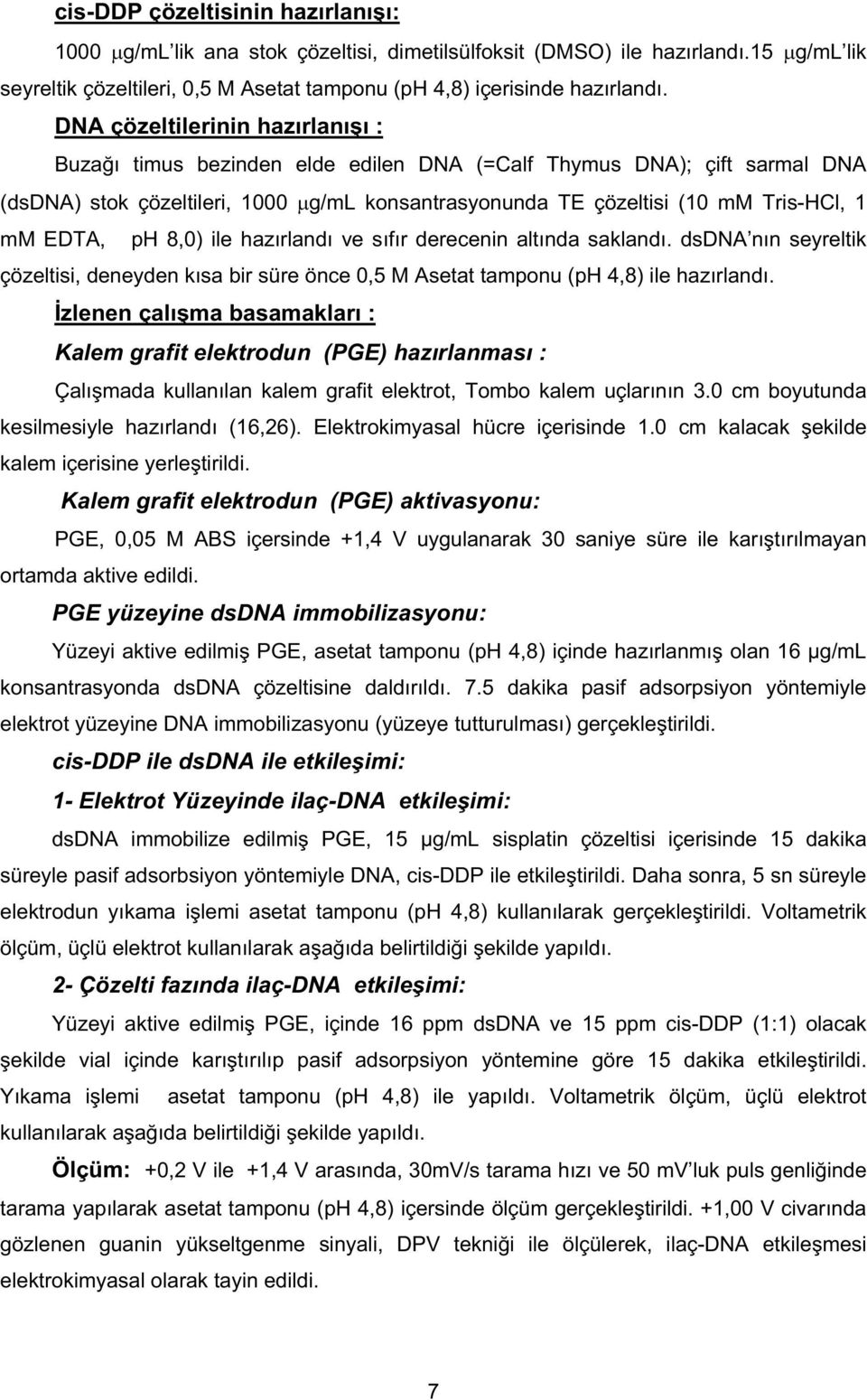 EDTA, ph 8,0) ile hazırlandı ve sıfır derecenin altında saklandı. dsdna nın seyreltik çözeltisi, deneyden kısa bir süre önce 0,5 M Asetat tamponu (ph 4,8) ile hazırlandı.