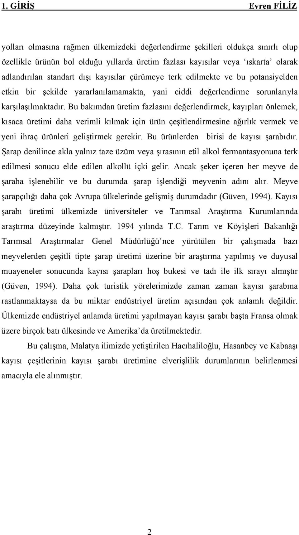 Bu bakımdan üretim fazlasını değerlendirmek, kayıpları önlemek, kısaca üretimi daha verimli kılmak için ürün çeşitlendirmesine ağırlık vermek ve yeni ihraç ürünleri geliştirmek gerekir.