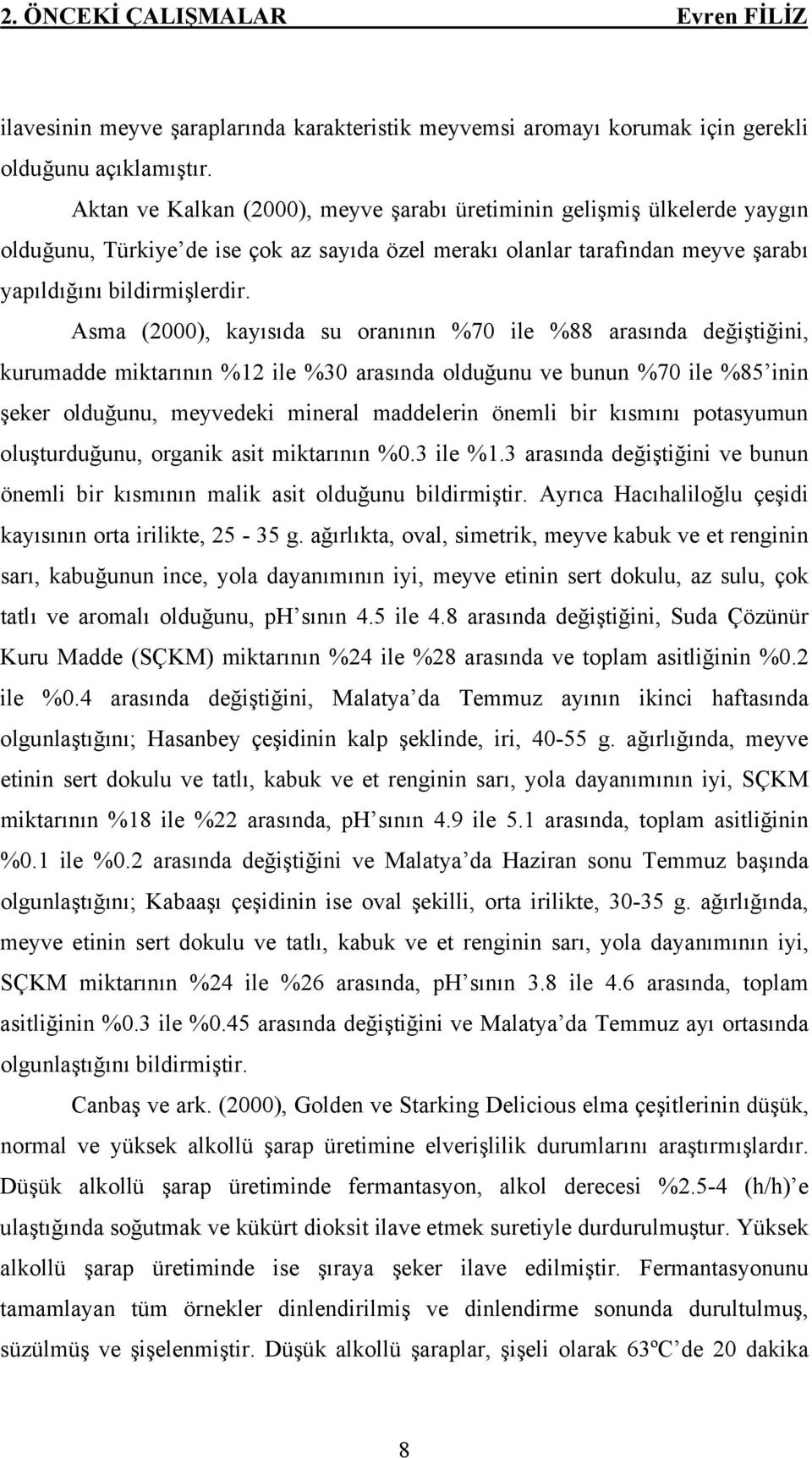 Asma (2000), kayısıda su oranının %70 ile %88 arasında değiştiğini, kurumadde miktarının %12 ile %30 arasında olduğunu ve bunun %70 ile %85 inin şeker olduğunu, meyvedeki mineral maddelerin önemli