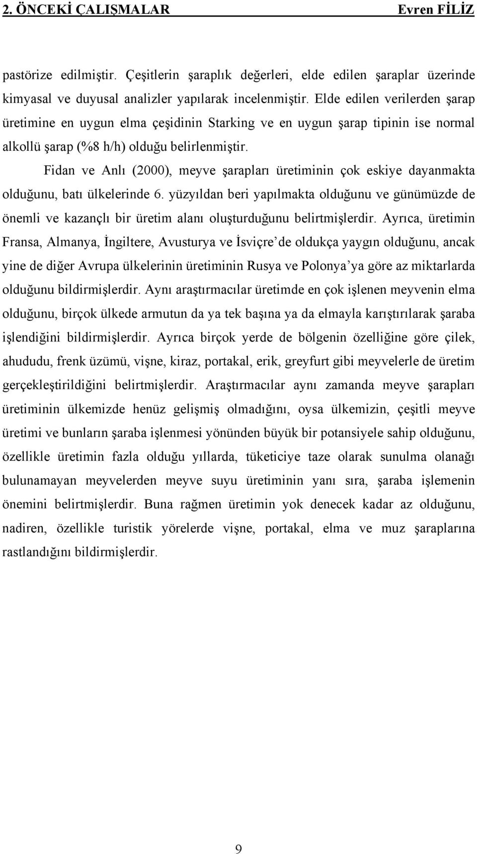 Fidan ve Anlı (2000), meyve şarapları üretiminin çok eskiye dayanmakta olduğunu, batı ülkelerinde 6.