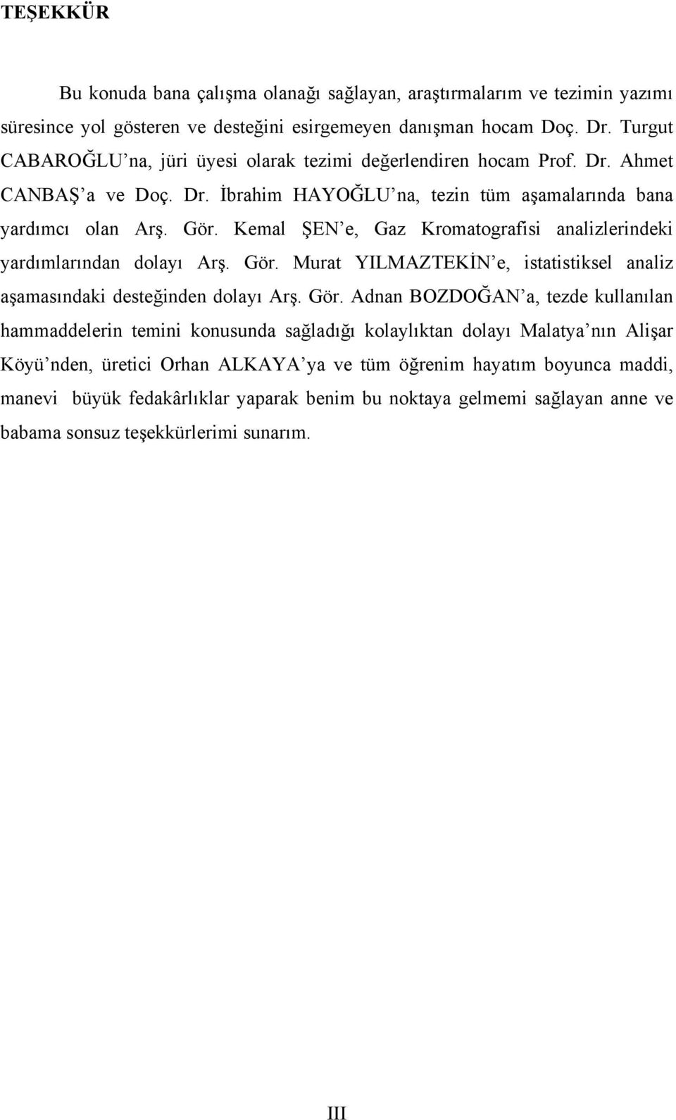 Kemal ŞEN e, Gaz Kromatografisi analizlerindeki yardımlarından dolayı Arş. Gör.