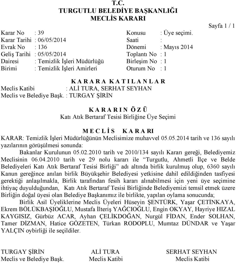 Bertaraf Tesisi Birliğine Üye Seçimi KARAR: Temizlik İşleri Müdürlüğünün Meclisimize muhavvel 05.05.2014 tarih ve 136 sayılı yazılarının görüşülmesi sonunda: Bakanlar Kurulunun 05.02.