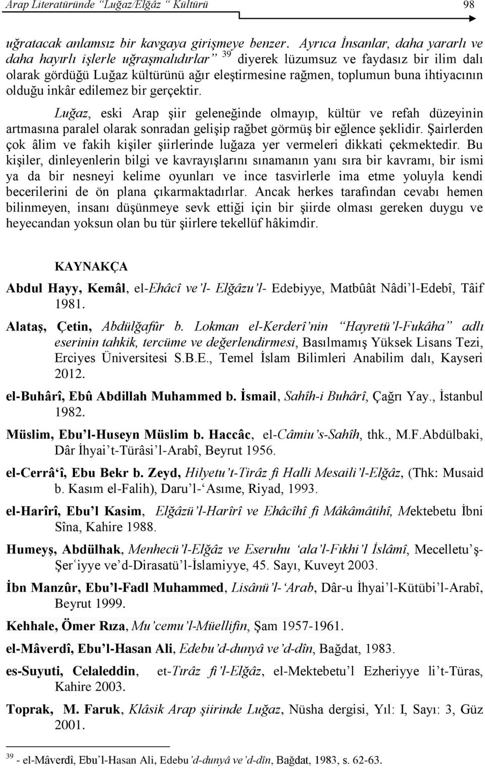 olduğu inkâr edilemez bir gerçektir. Luğaz, eski Arap şiir geleneğinde olmayıp, kültür ve refah düzeyinin artmasına paralel olarak sonradan gelişip rağbet görmüş bir eğlence şeklidir.