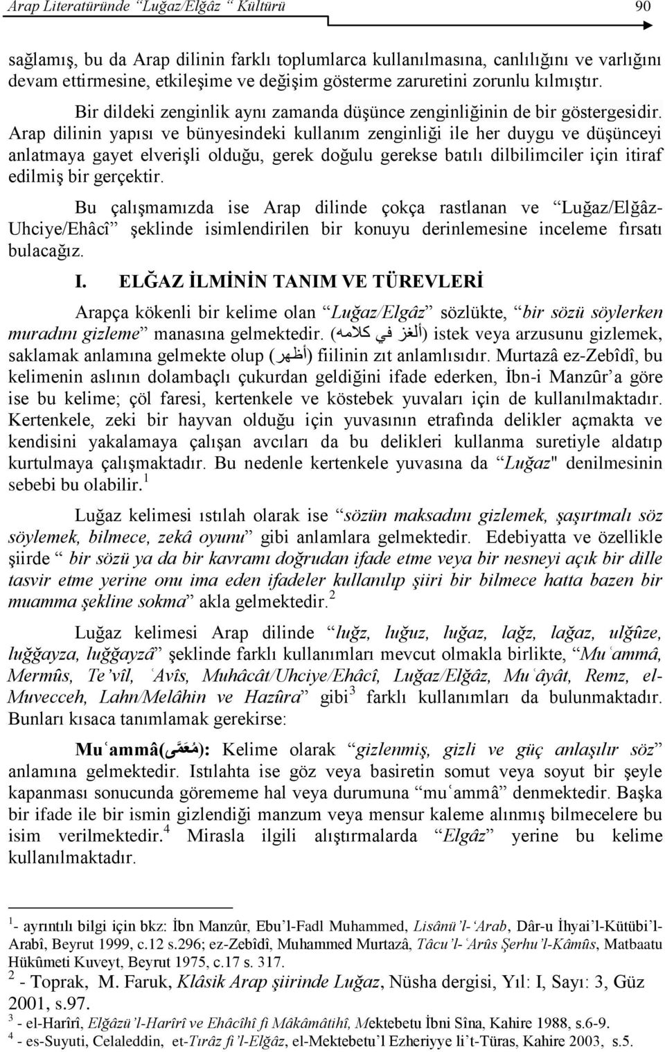 Arap dilinin yapısı ve bünyesindeki kullanım zenginliği ile her duygu ve düşünceyi anlatmaya gayet elverişli olduğu, gerek doğulu gerekse batılı dilbilimciler için itiraf edilmiş bir gerçektir.