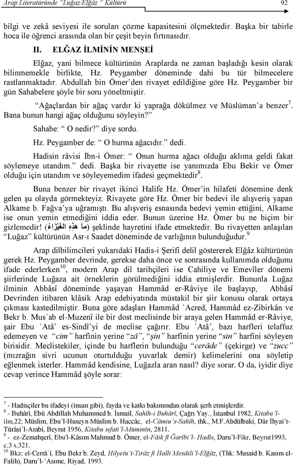 Abdullah bin Ömer den rivayet edildiğine göre Hz. Peygamber bir gün Sahabelere şöyle bir soru yöneltmiştir. Ağaçlardan bir ağaç vardır ki yaprağa dökülmez ve Müslüman a benzer 7.