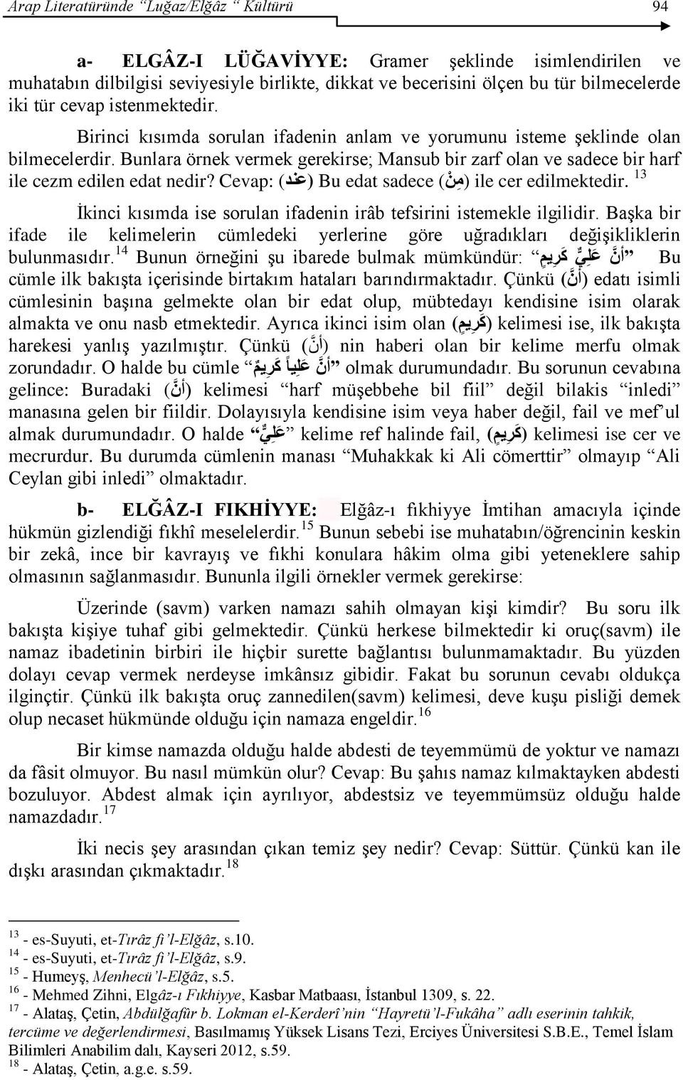 Bunlara örnek vermek gerekirse; Mansub bir zarf olan ve sadece bir harf ile cezm edilen edat nedir? Cevap: (عند) Bu edat sadece (م ن ) ile cer edilmektedir.