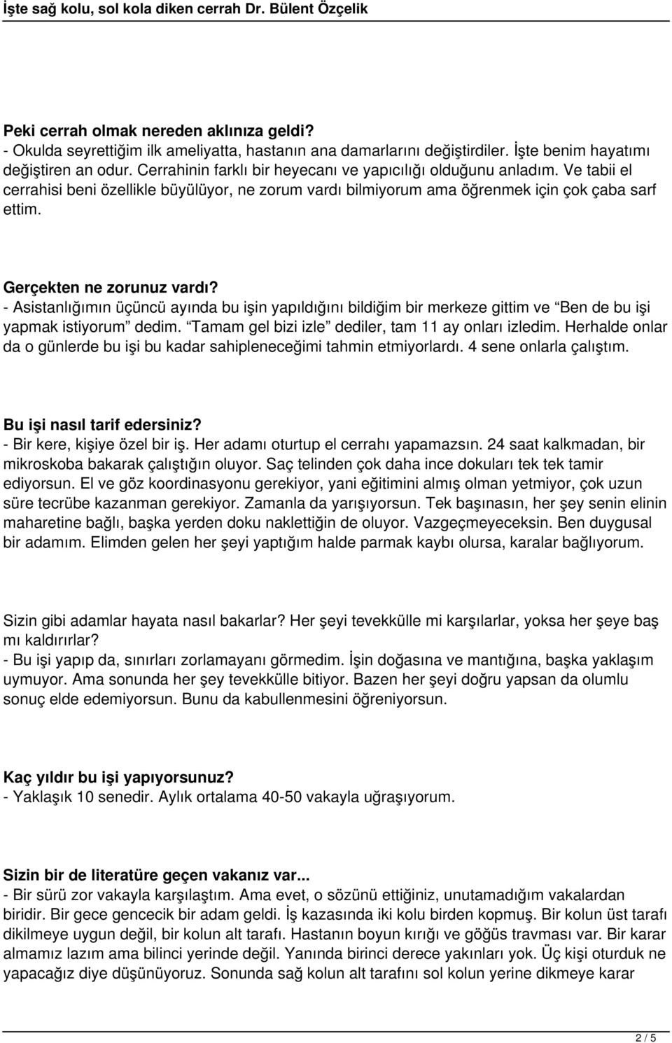 Gerçekten ne zorunuz vardı? - Asistanlığımın üçüncü ayında bu işin yapıldığını bildiğim bir merkeze gittim ve Ben de bu işi yapmak istiyorum dedim.