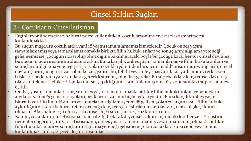 Çocuk onbeş yaşını tamamlamamış veya tamamlamış olmakla birlikte fiilin hukukî anlam ve sonuçlarını algılama yeteneği gelişmemiş ise, çocuğun rızası olup olmadığına bakılmayacak, böyle bir çocuğa