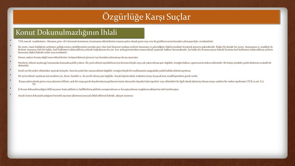 Bu norm, insan kişiliğinin serbestçe gelişip ortaya çıkabilmesinin zorunlu şartı olan özel ikamete mahsus yerlerin huzuruna ve güvenliğine ilişkin menfaati korumak amacını gütmektedir.