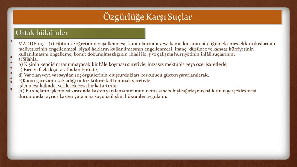 kanaat hürriyetinin kullanılmasını engelleme, konut dokunulmazlığının ihlâli ile iş ve çalışma hürriyetinin ihlâli suçlarının; a)silâhla, b) Kişinin kendisini tanınmayacak bir hâle koyması suretiyle,