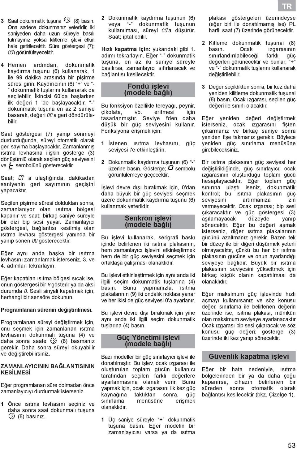 Kaydırıcının (6) + ve - dokunmatik tuşlarını kullanarak da seçilebilir. İkincisi 60 da başlarken ilk değeri 1 'de başlayacaktır.