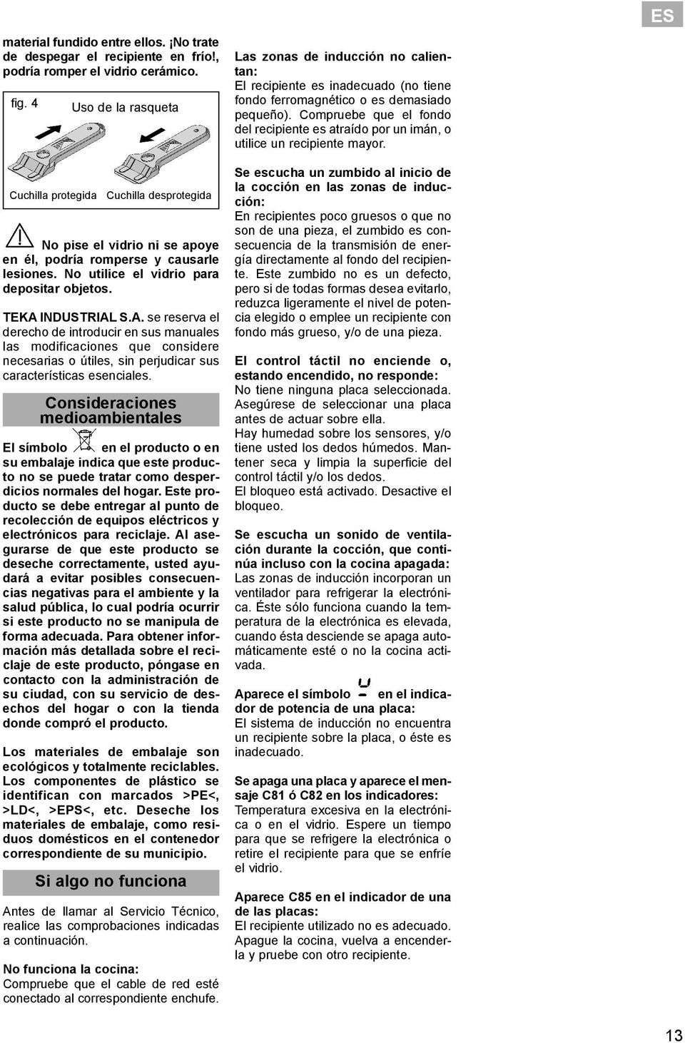 INDUSTRIAL S.A. se reserva el derecho de introducir en sus manuales las modificaciones que considere necesarias o útiles, sin perjudicar sus características esenciales.