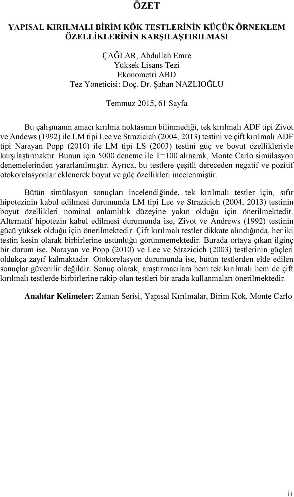 ipi Narayan Popp (2010) ile LM ipi LS (2003) esini güç ve boyu özellikleriyle karşılaşırmakır. Bunun için 5000 deneme ile T=100 alınarak, Mone Carlo simülasyon denemelerinden yararlanılmışır.