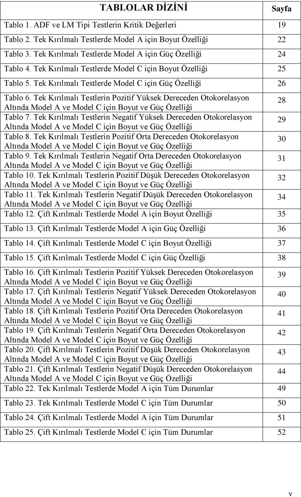 Tek Kırılmalı Teslerin Poziif Yüksek Dereceden Ookorelasyon Alında Model A ve Model C için Boyu ve Güç Özelliği 28 Tablo 7.