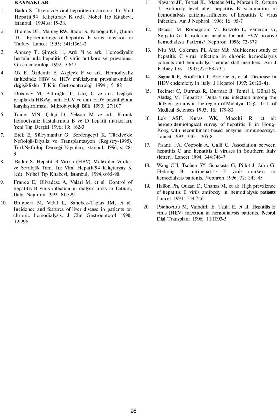 Hemodiyaliz hastalarında hepatitis C virüs antikoru ve prevalansı. Gastroenteroloji 1992; 3:647 4. Ok E, Özdemir E, Akçiçek F ve ark.