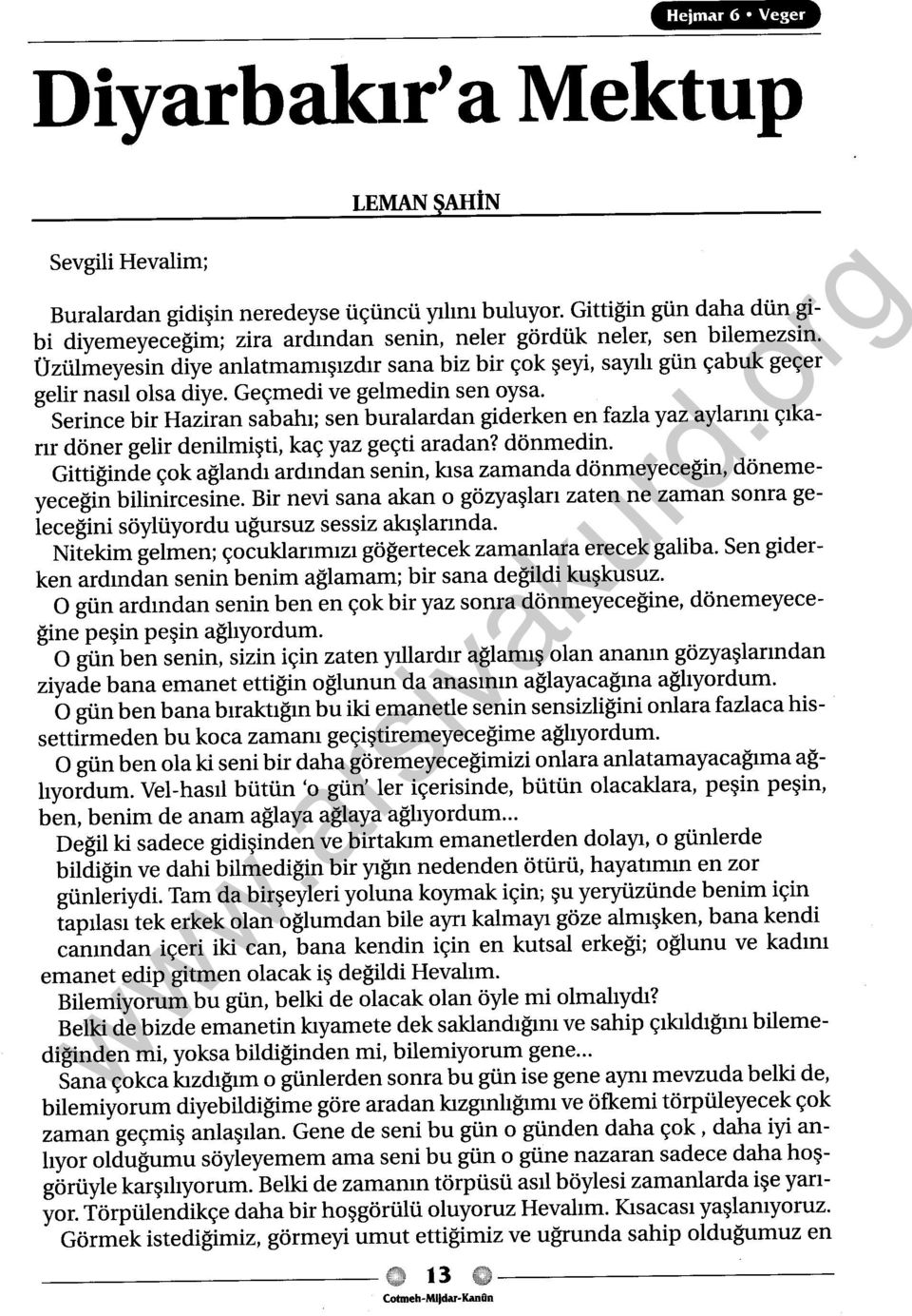 Geçmedi ve gelmedin sen oysa. Serince bir Haziran sabahı; sen buralardan giderken en fazla yaz aylarını çıkarır döner gelir denilmişti, kaç yaz geçti aradan? dönmedin.