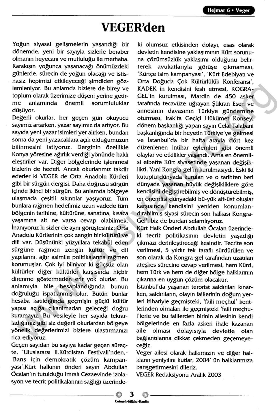 Bu anlamda bizlere de birey ve toplum olarak üzerimize düşeni yerine getirme anlamında önemli sorumluluklar düşüyor. Değerli okurlar, her geçen gün okuyucu sayımız artarken, yazar sayımız da artıyor.