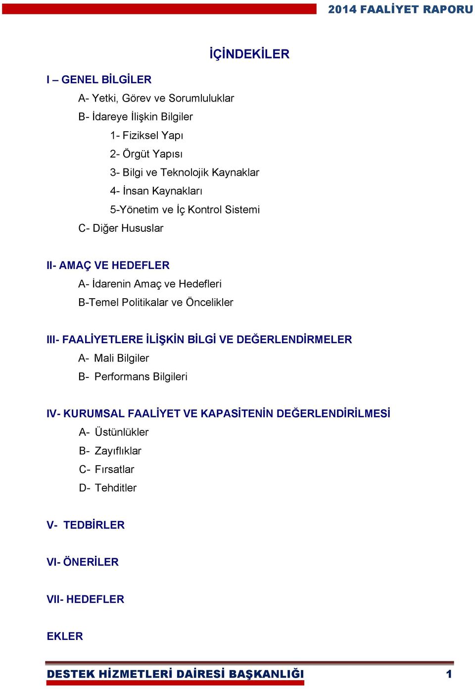 Politikalar ve Öncelikler III- FAALİYETLERE İLİŞKİN BİLGİ VE DEĞERLENDİRMELER A- Mali Bilgiler B- Performans Bilgileri IV- KURUMSAL FAALİYET VE