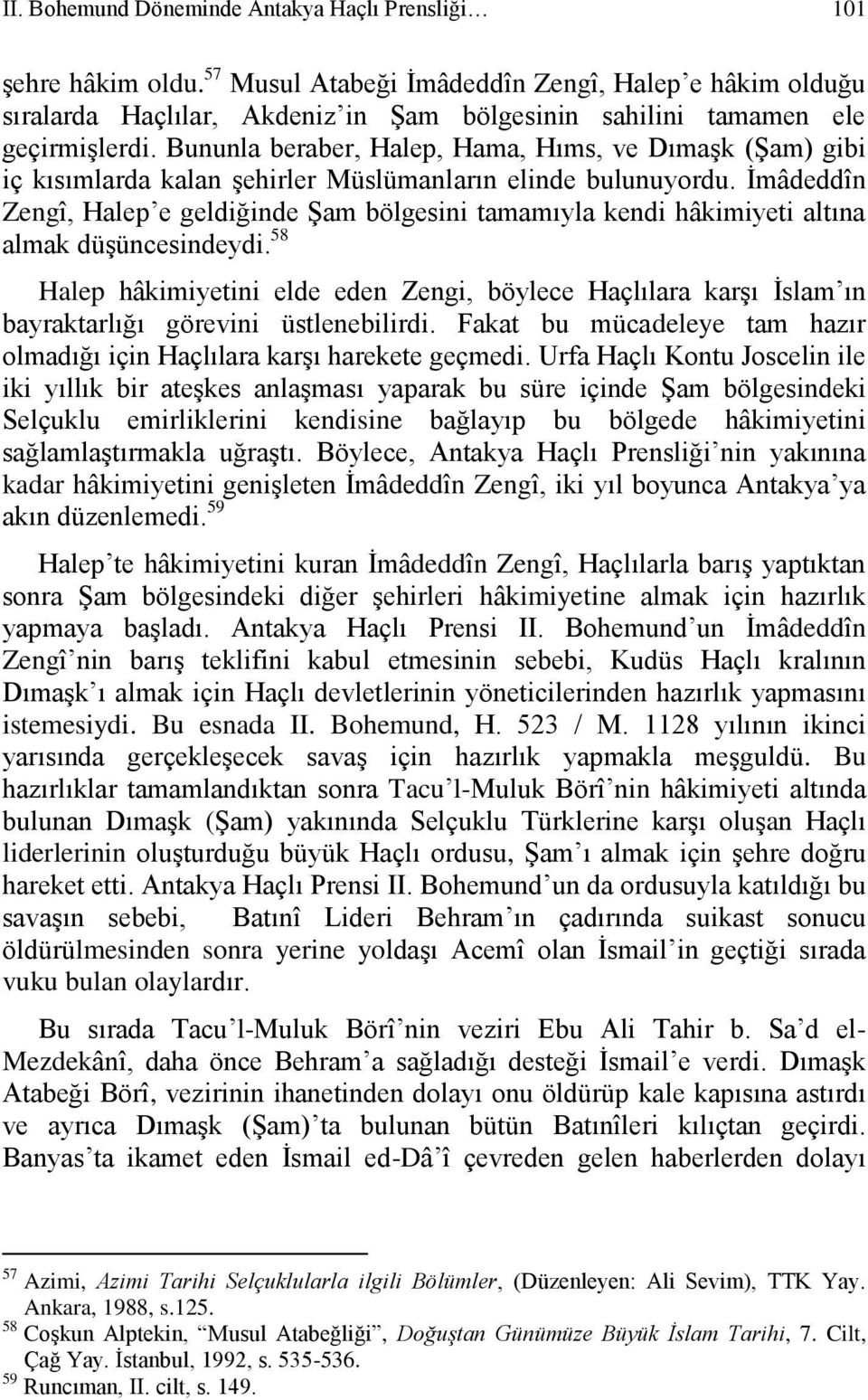 Bununla beraber, Halep, Hama, Hıms, ve Dımaşk (Şam) gibi iç kısımlarda kalan şehirler Müslümanların elinde bulunuyordu.