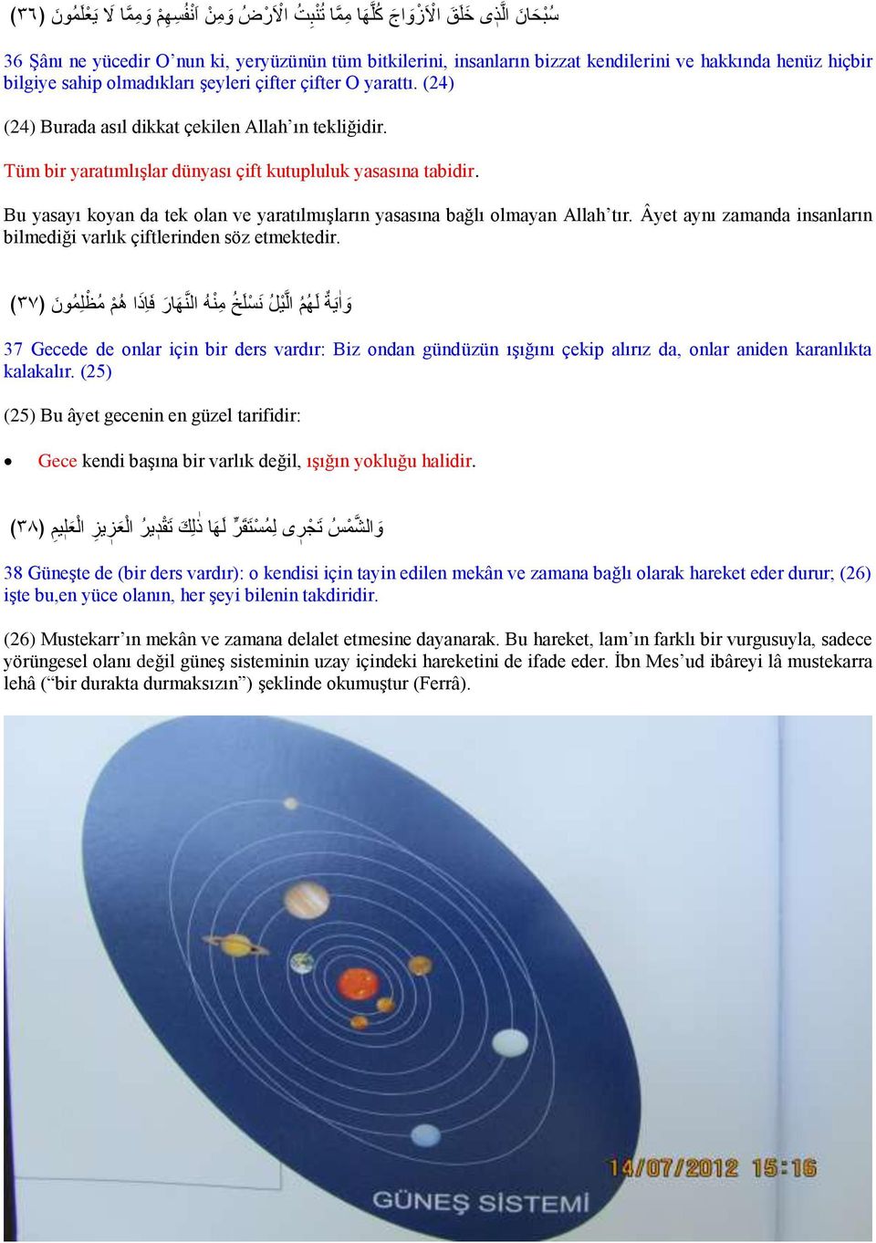 Bu yasayı koyan da tek olan ve yaratılmışların yasasına bağlı olmayan Allah tır. Âyet aynı zamanda insanların bilmediği varlık çiftlerinden söz etmektedir.