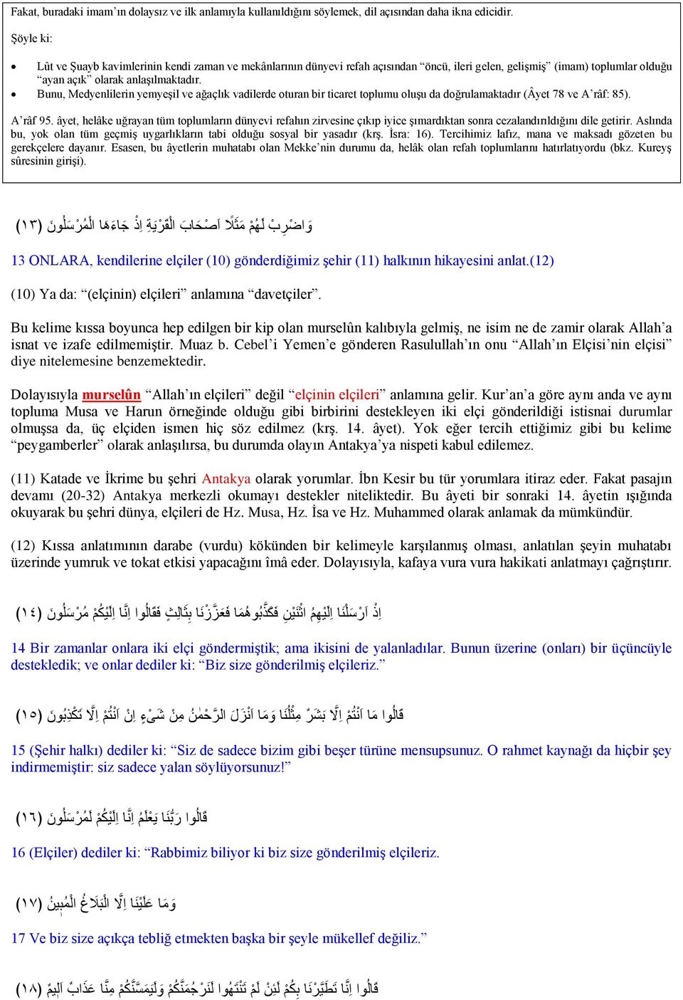 Bunu, Medyenlilerin yemyeşil ve ağaçlık vadilerde oturan bir ticaret toplumu oluşu da doğrulamaktadır (Âyet 78 ve A râf: 85). A râf 95.