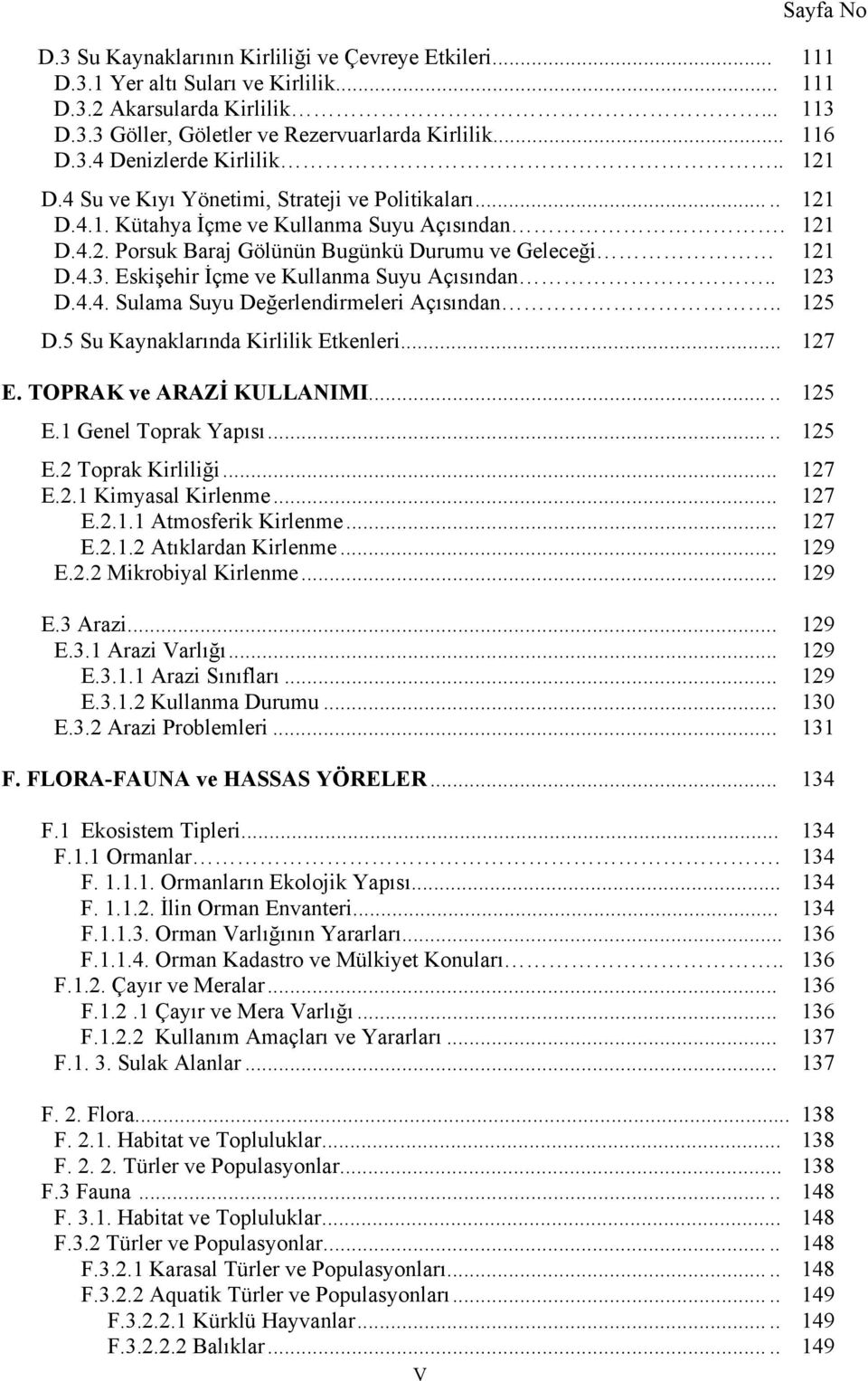 4.3. Eskişehir İçme ve Kullanma Suyu Açısından.. 123 D.4.4. Sulama Suyu Değerlendirmeleri Açısından.. 125 D.5 Su Kaynaklarında Kirlilik Etkenleri... 127 E. TOPRAK ve ARAZİ KULLANIMI..... 125 E.