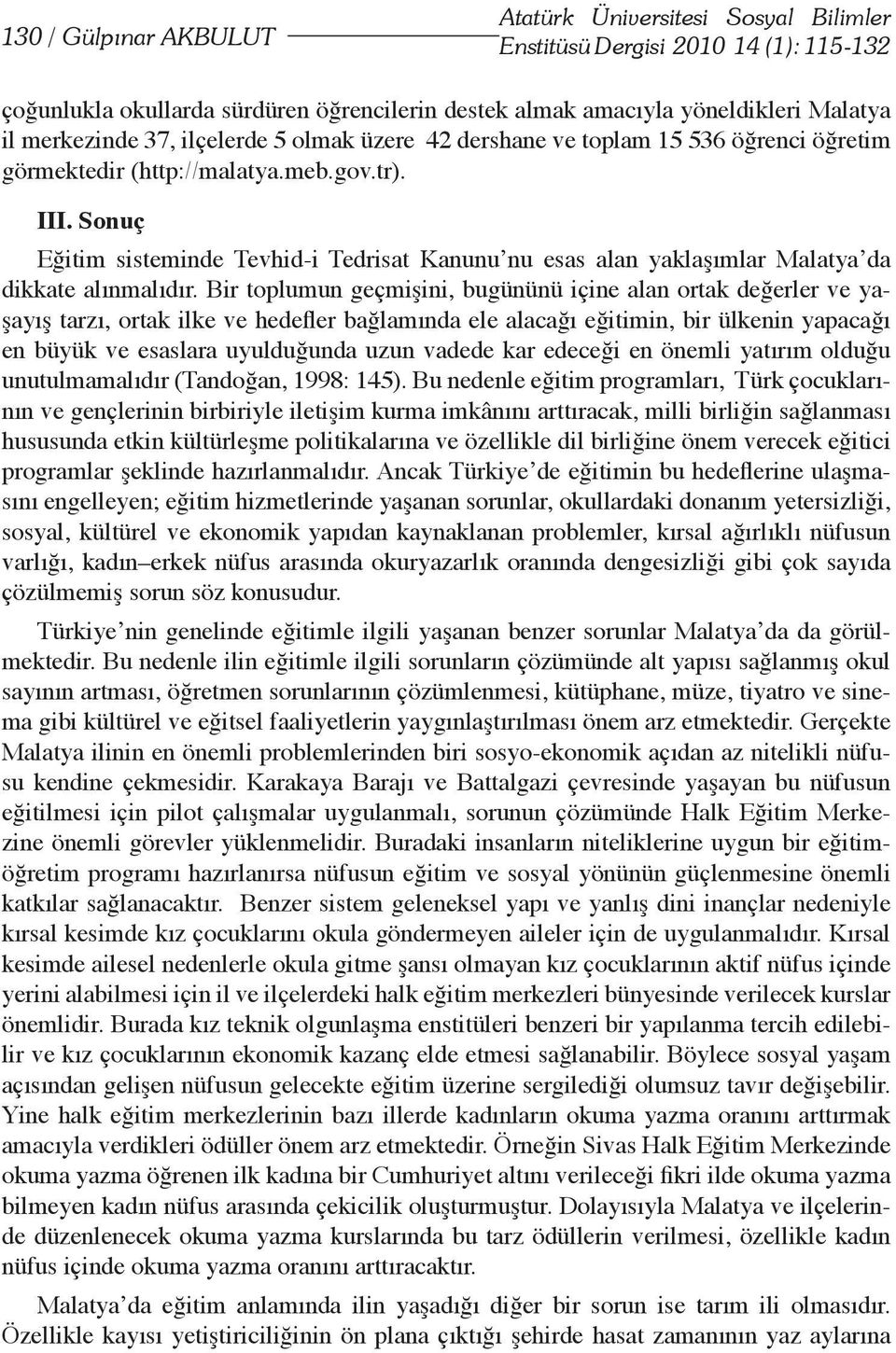 Sonuç Eğitim sisteminde Tevhid-i Tedrisat Kanunu nu esas alan yaklaşımlar Malatya da dikkate alınmalıdır.