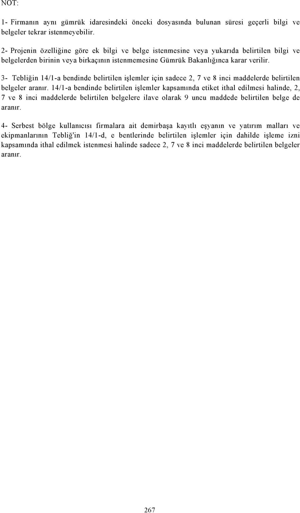 3- Tebliğin 14/1-a bendinde belirtilen işlemler için sadece 2, 7 ve 8 inci maddelerde belirtilen belgeler aranır.