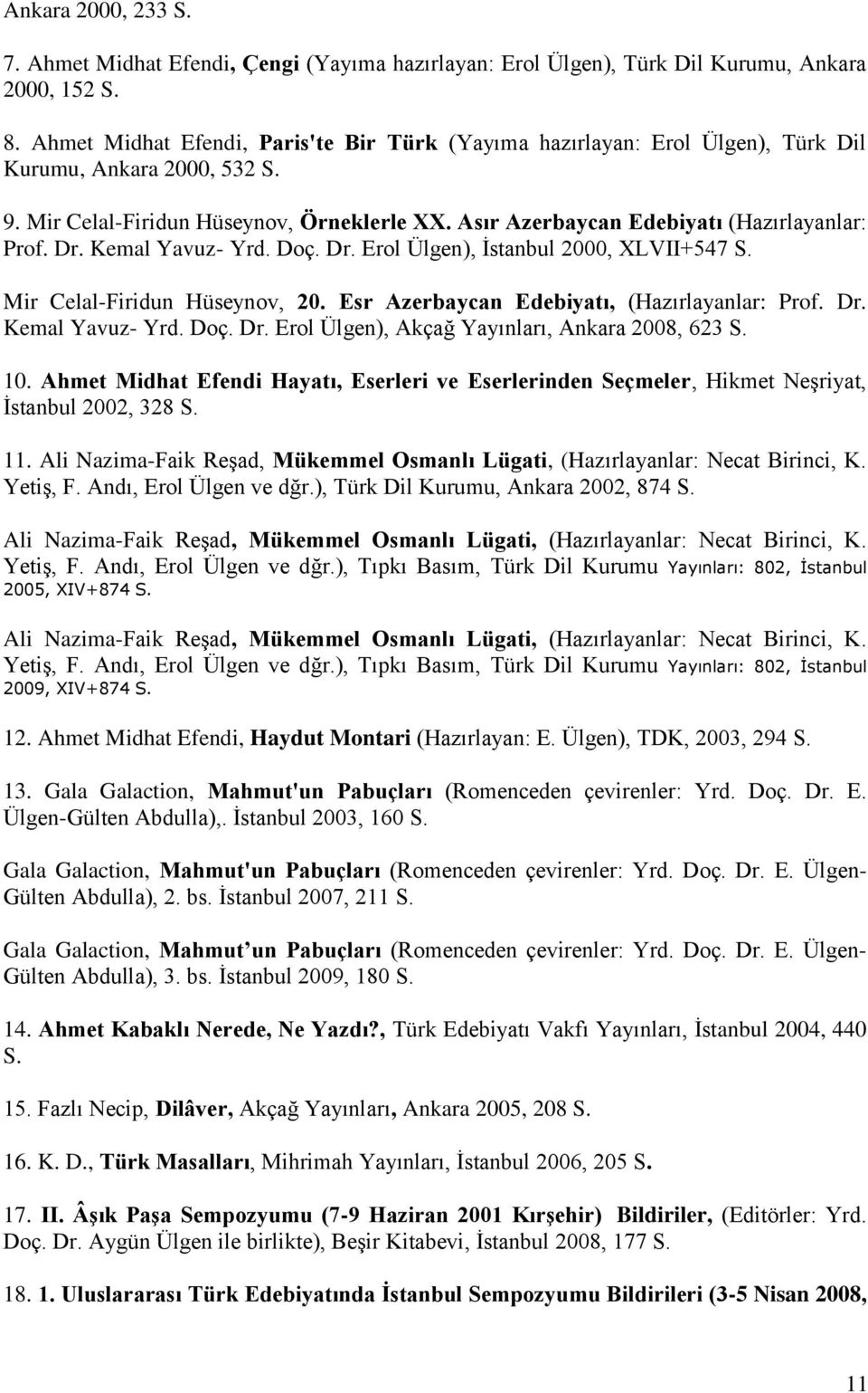 Asır Azerbaycan Edebiyatı (Hazırlayanlar: Prof. Dr. Kemal Yavuz- Yrd. Doç. Dr. Erol Ülgen), İstanbul 2000, XLVII+547 S. Mir Celal-Firidun Hüseynov, 20. Esr Azerbaycan Edebiyatı, (Hazırlayanlar: Prof.