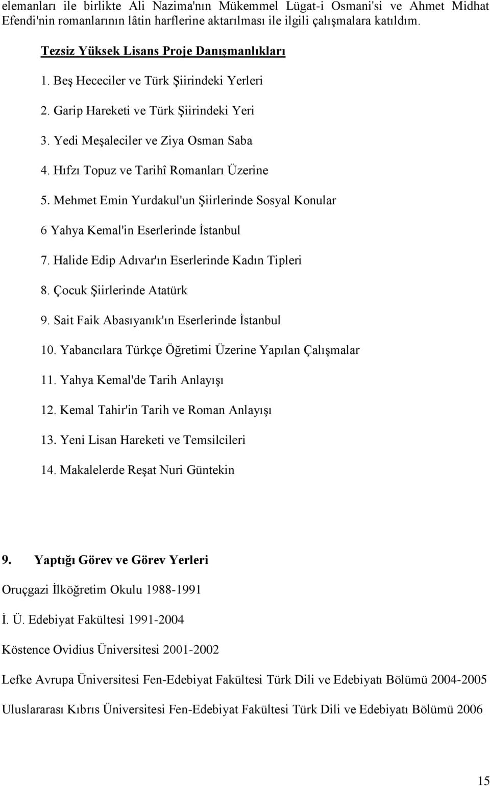 Hıfzı Topuz ve Tarihî Romanları Üzerine 5. Mehmet Emin Yurdakul'un Şiirlerinde Sosyal Konular 6 Yahya Kemal'in Eserlerinde İstanbul 7. Halide Edip Adıvar'ın Eserlerinde Kadın Tipleri 8.