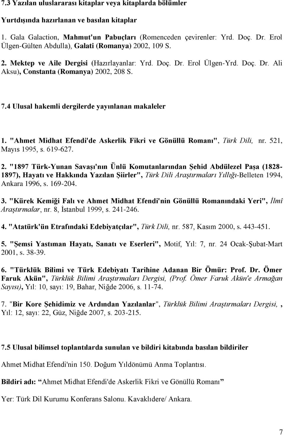 4 Ulusal hakemli dergilerde yayınlanan makaleler 1. "Ahmet Midhat Efendi'de Askerlik Fikri ve Gönüllü Romanı", Türk Dili, nr. 521, Mayıs 1995, s. 619-627. 2.