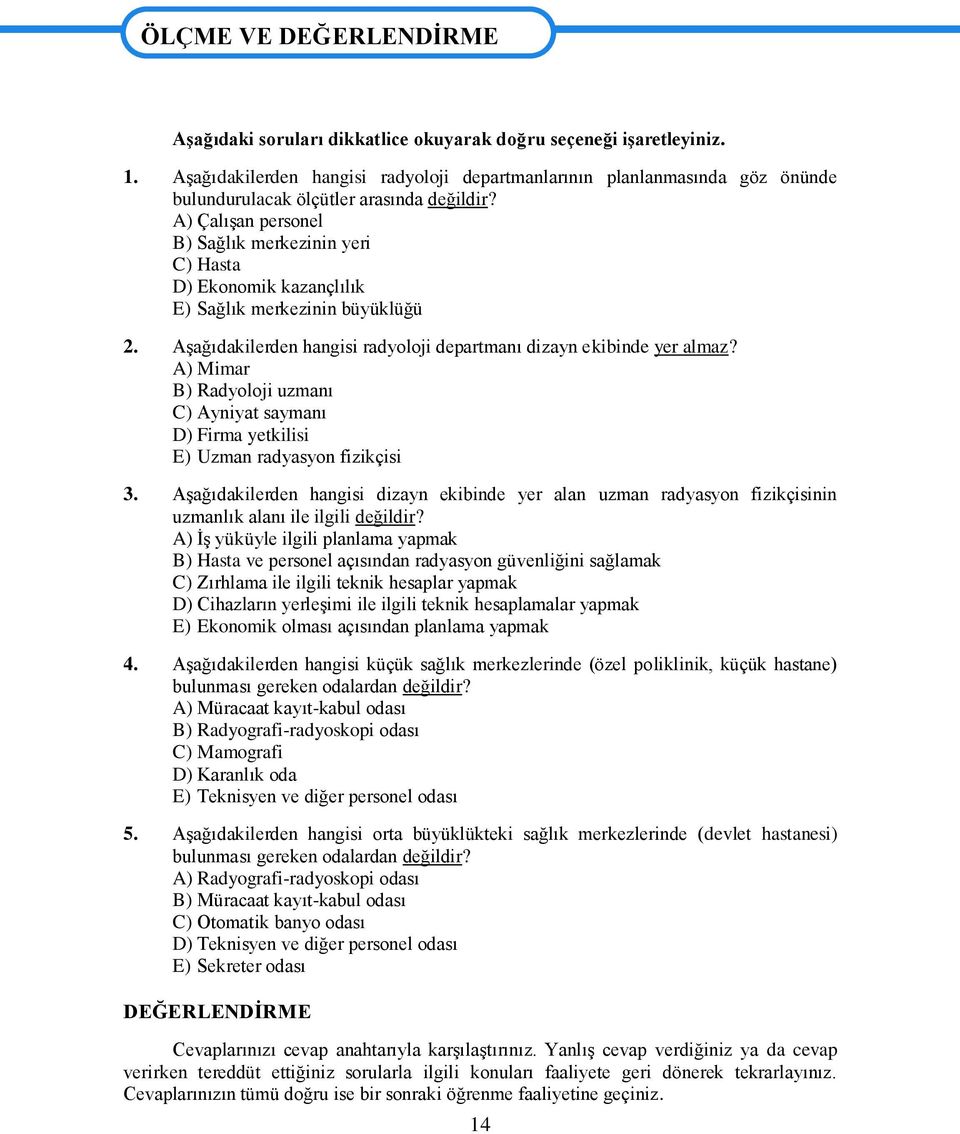 A) ÇalıĢan personel B) Sağlık merkezinin yeri C) Hasta D) Ekonomik kazançlılık E) Sağlık merkezinin büyüklüğü 2. AĢağıdakilerden hangisi radyoloji departmanı dizayn ekibinde yer almaz?