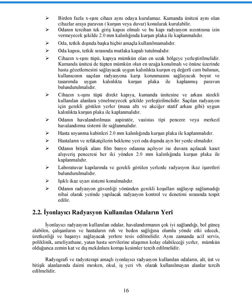 Oda, tetkik dıģında baģka hiçbir amaçla kullanılmamalıdır. Oda kapısı, tetkik sırasında mutlaka kapalı tutulmalıdır. Cihazın x-ıģını tüpü, kapıya mümkün olan en uzak bölgeye yerleģtirilmelidir.