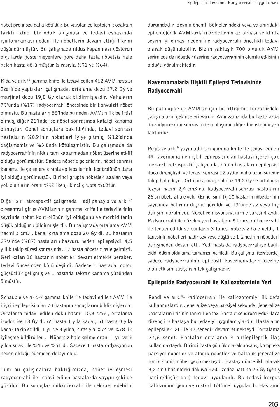 Bu çalýþmada nidus kapanmasý gösteren olgularda göstermeyenlere göre daha fazla nöbetsiz hale gelen hasta görülmüþtür (sýrasýyla %91 ve %64). durumdadýr.