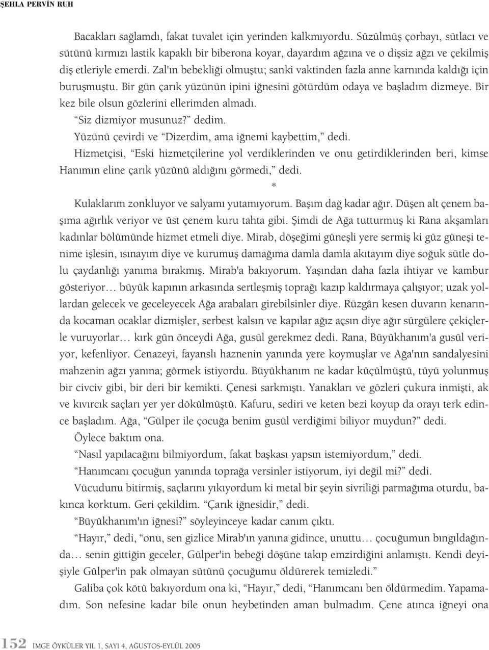 Zal'ýn bebekliði olmuþtu; sanki vaktinden fazla anne karnýnda kaldýðý için buruþmuþtu. Bir gün çarýk yüzünün ipini iðnesini götürdüm odaya ve baþladým dizmeye.