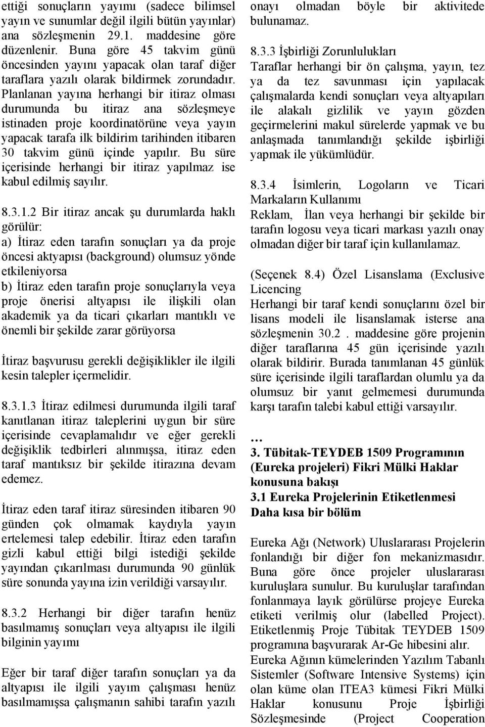 Planlanan yayına herhangi bir itiraz olması durumunda bu itiraz ana sözleşmeye istinaden proje koordinatörüne veya yayın yapacak tarafa ilk bildirim tarihinden itibaren 30 takvim günü içinde yapılır.