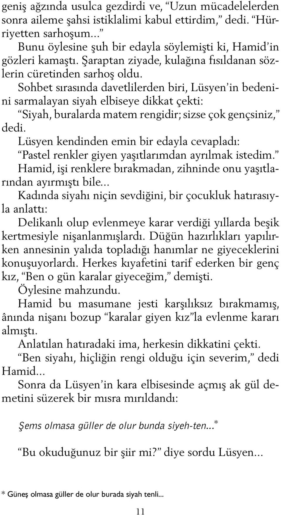 Sohbet sırasında davetlilerden biri, Lüsyen in bedenini sarmalayan siyah elbiseye dikkat çekti: Siyah, buralarda matem rengidir; sizse çok gençsiniz, dedi.