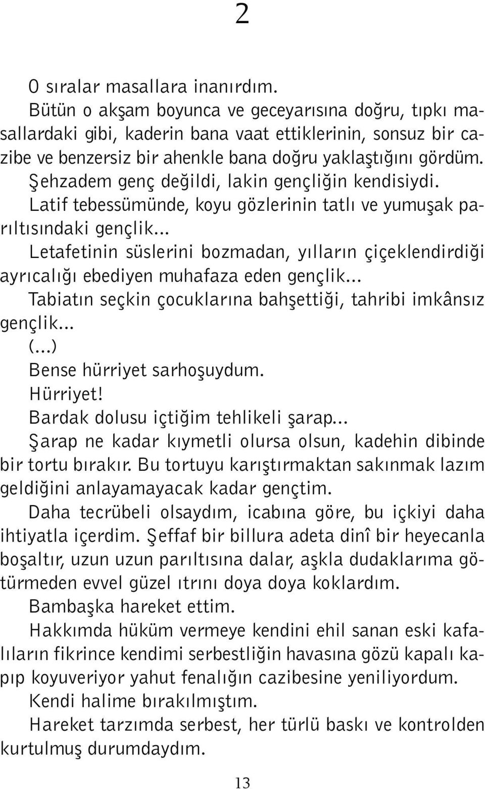 Şehzadem genç değildi, lakin gençliğin kendisiydi. Latif tebessümünde, koyu gözlerinin tatlı ve yumuşak parıltısındaki gençlik.